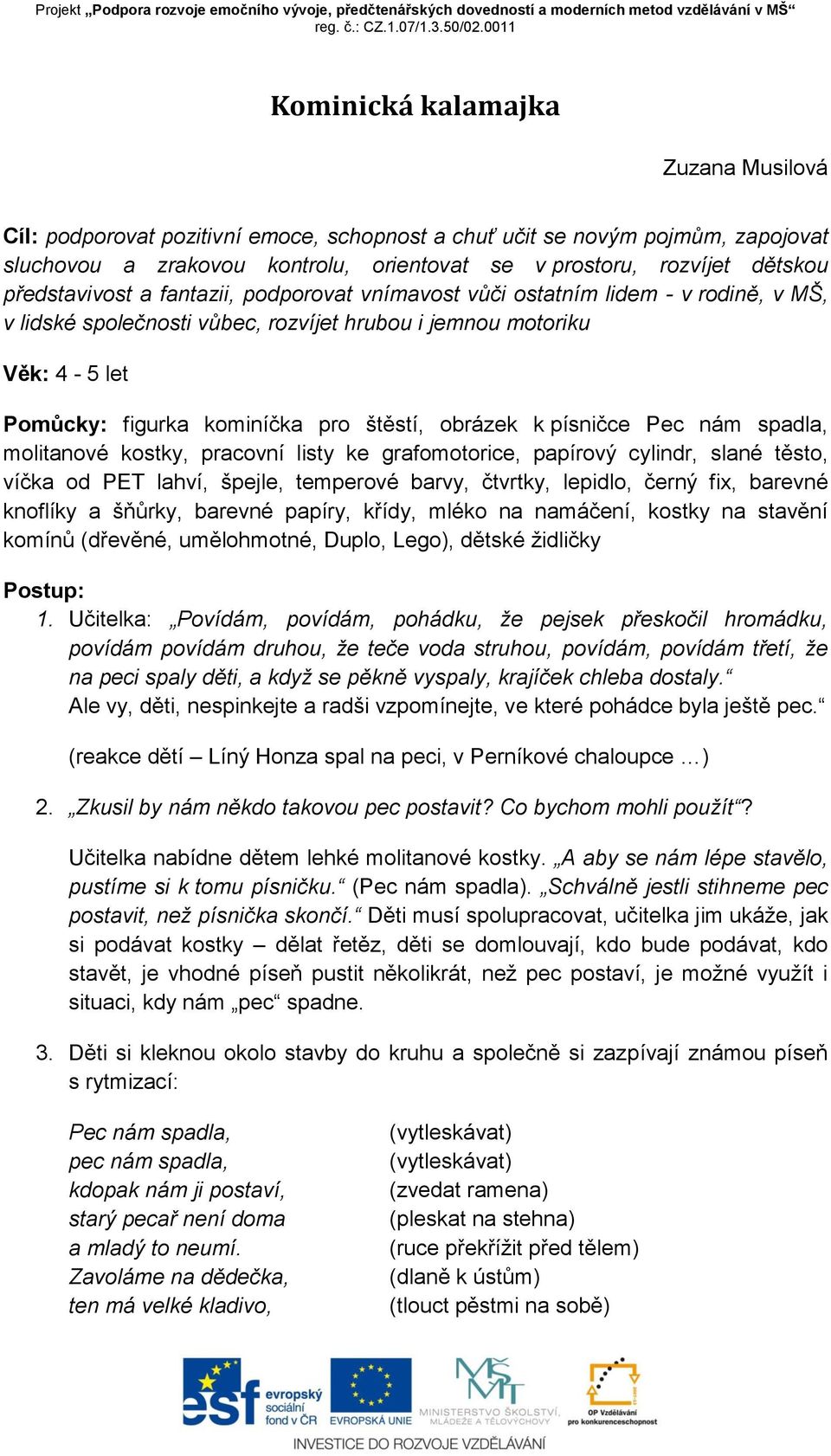 obrázek k písničce Pec nám spadla, molitanové kostky, pracovní listy ke grafomotorice, papírový cylindr, slané těsto, víčka od PET lahví, špejle, temperové barvy, čtvrtky, lepidlo, černý fix, barevné