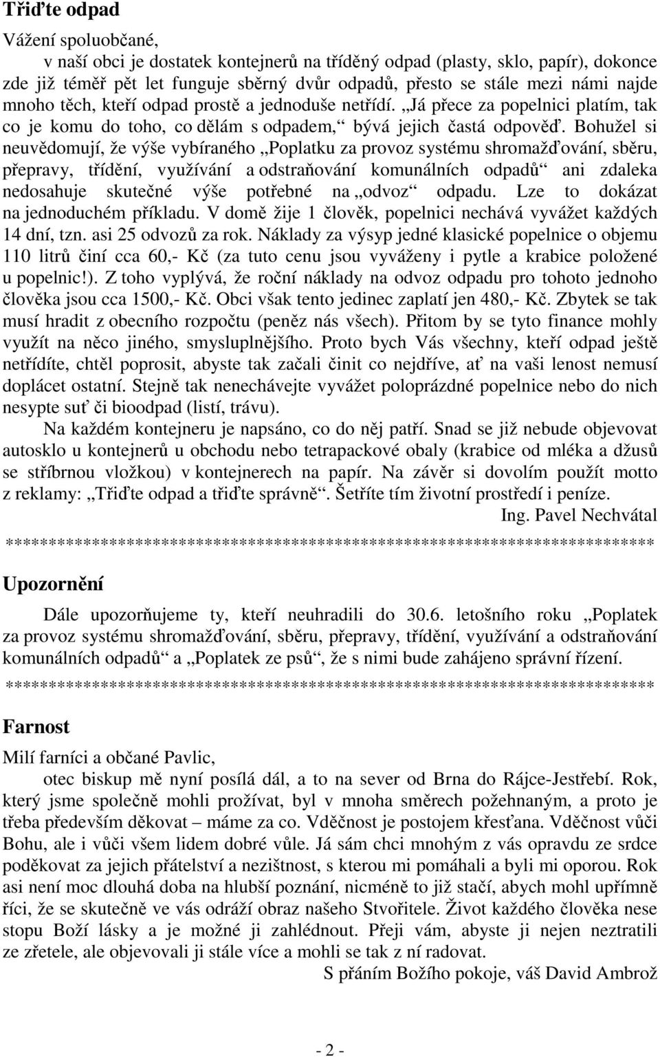 Bohužel si neuvědomují, že výše vybíraného Poplatku za provoz systému shromažďování, sběru, přepravy, třídění, využívání a odstraňování komunálních odpadů ani zdaleka nedosahuje skutečné výše