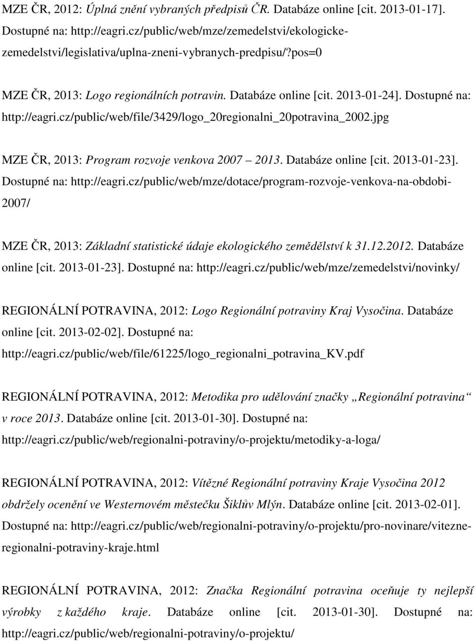 Dostupné na: http://eagri.cz/public/web/file/3429/logo_20regionalni_20potravina_2002.jpg MZE ČR, 2013: Program rozvoje venkova 2007 2013. Databáze online [cit. 2013-01-23]. Dostupné na: http://eagri.