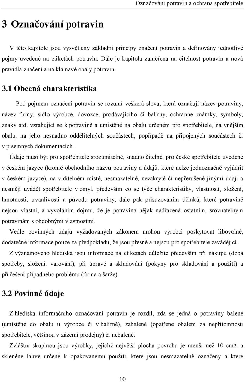 1 Obecná charakteristika Pod pojmem označení potravin se rozumí veškerá slova, která označují název potraviny, název firmy, sídlo výrobce, dovozce, prodávajícího či balírny, ochranné známky, symboly,