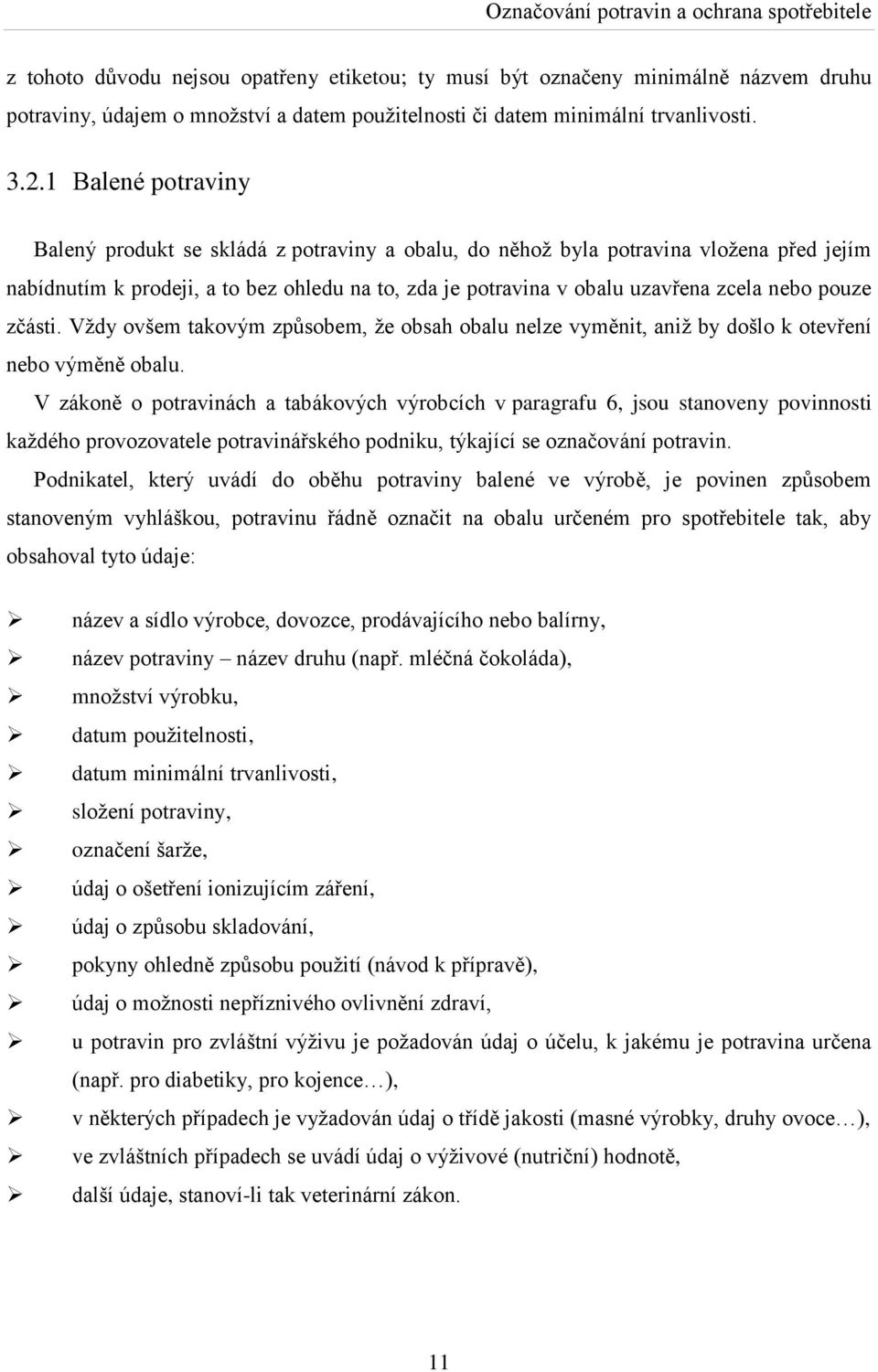 pouze zčásti. Vţdy ovšem takovým zpŧsobem, ţe obsah obalu nelze vyměnit, aniţ by došlo k otevření nebo výměně obalu.