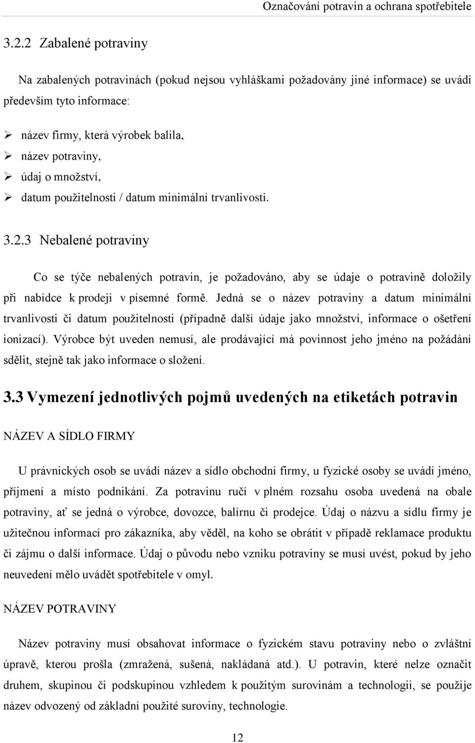 3 Nebalené potraviny Co se týče nebalených potravin, je poţadováno, aby se údaje o potravině doloţily při nabídce k prodeji v písemné formě.