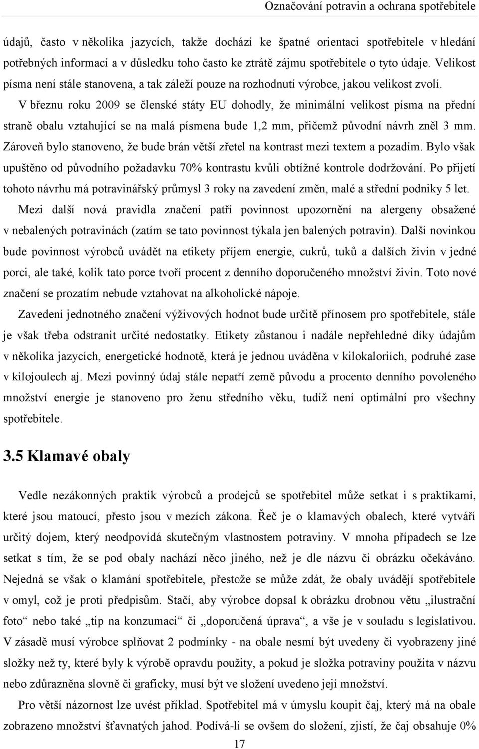 V březnu roku 2009 se členské státy EU dohodly, ţe minimální velikost písma na přední straně obalu vztahující se na malá písmena bude 1,2 mm, přičemţ pŧvodní návrh zněl 3 mm.