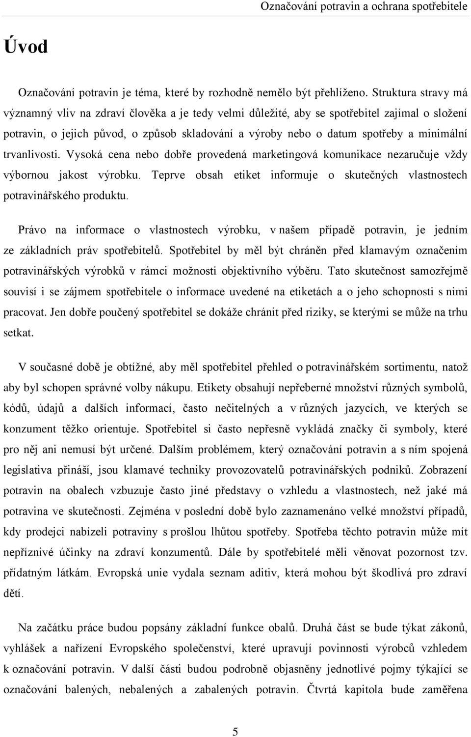 minimální trvanlivosti. Vysoká cena nebo dobře provedená marketingová komunikace nezaručuje vţdy výbornou jakost výrobku.