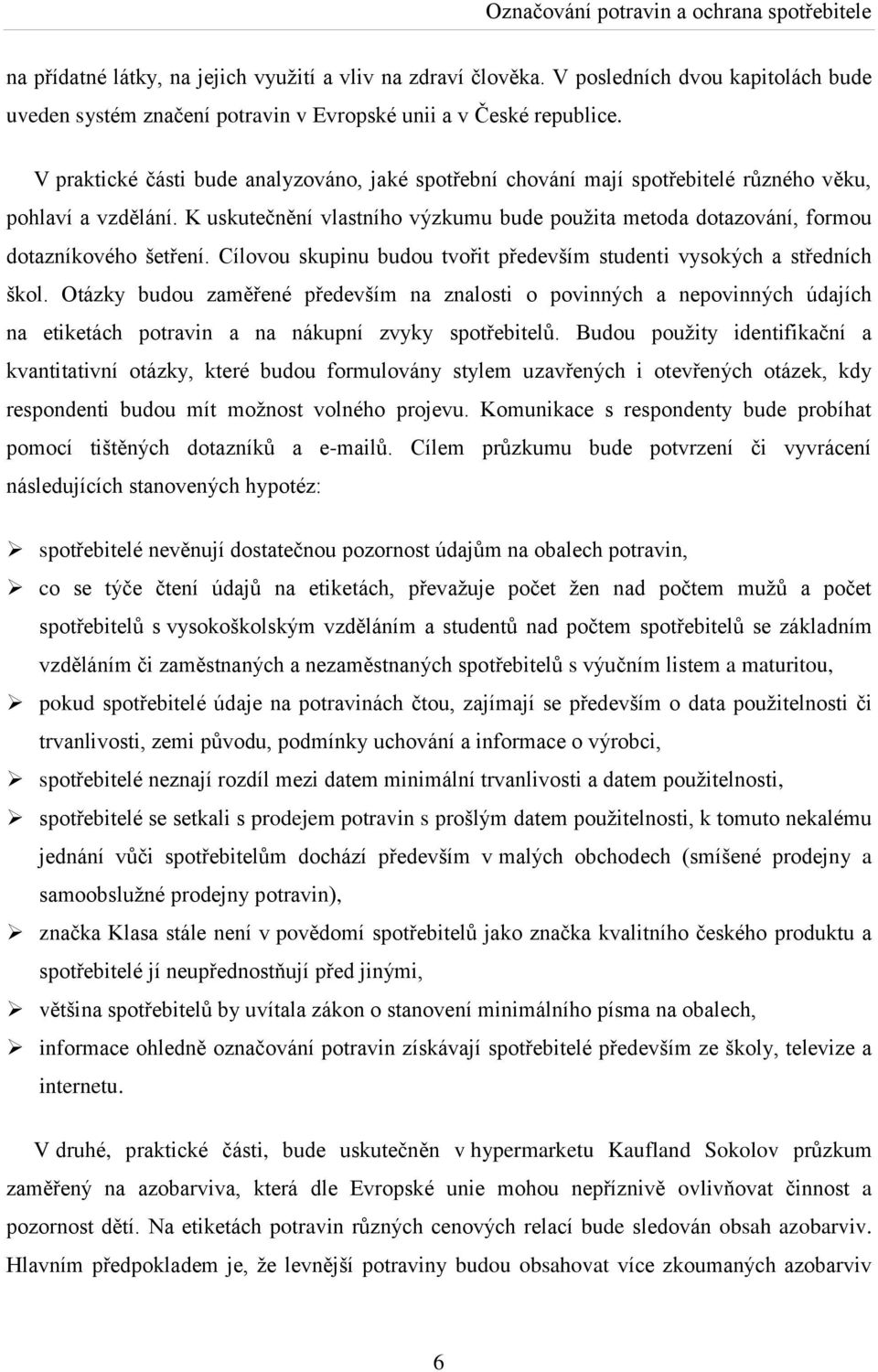 K uskutečnění vlastního výzkumu bude pouţita metoda dotazování, formou dotazníkového šetření. Cílovou skupinu budou tvořit především studenti vysokých a středních škol.