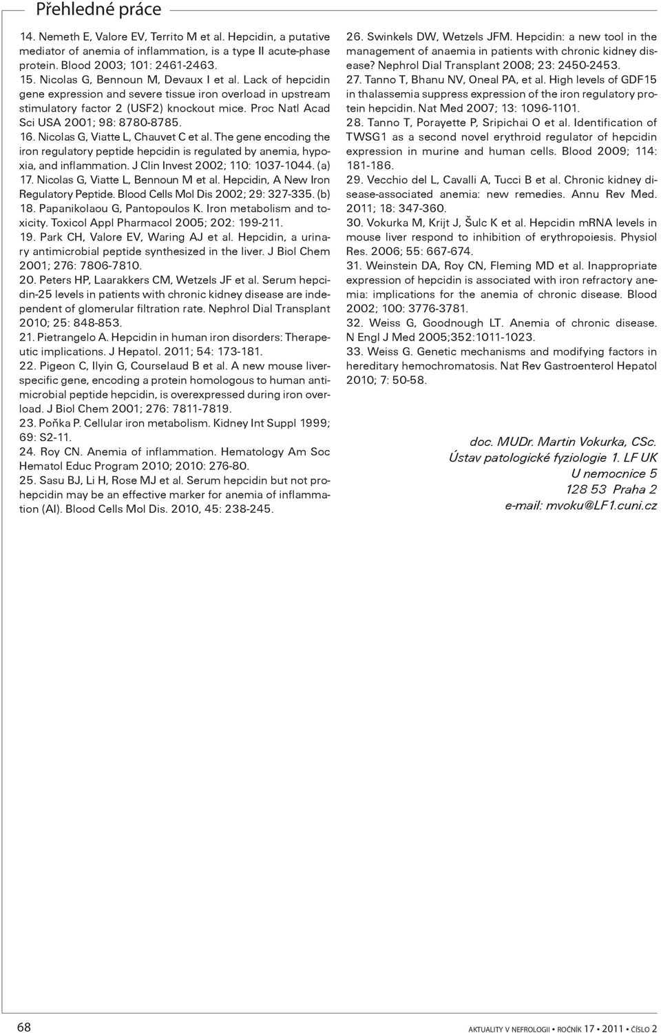 Proc Natl Acad Sci USA 2001; 98: 8780-8785. 16. Nicolas G, Viatte L, Chauvet C et al. The gene encoding the iron regulatory peptide hepcidin is regulated by anemia, hypoxia, and inflammation.