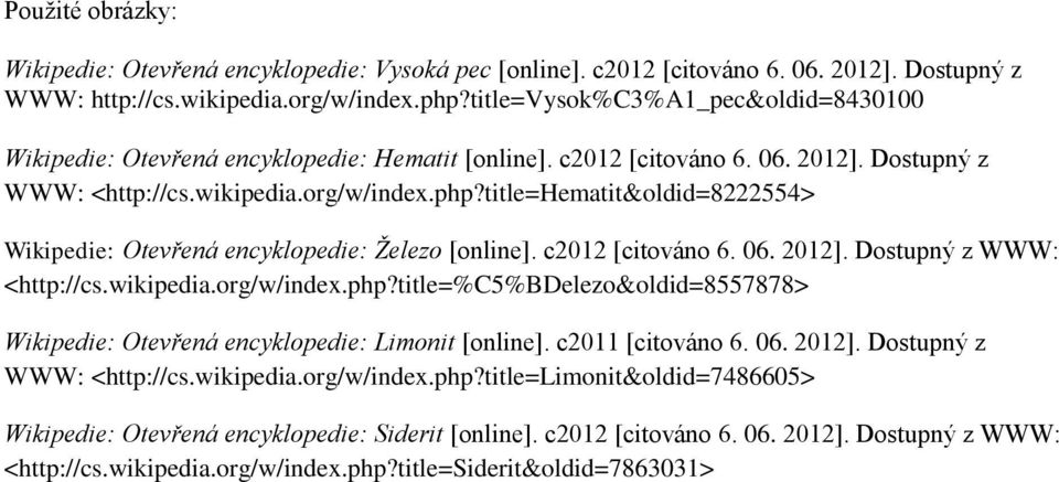 title=hematit&oldid=8222554> Wikipedie: Otevřená encyklopedie: Železo [online]. c2012 [citováno 6. 06. 2012]. Dostupný z WWW: <http://cs.wikipedia.org/w/index.php?