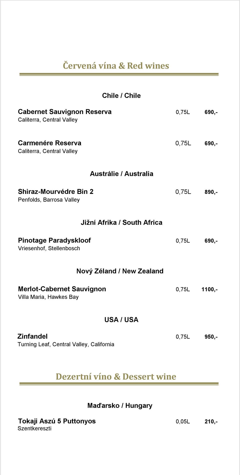 0,75L 690,- Vriesenhof, Stellenbosch Nový Zéland / New Zealand Merlot-Cabernet Sauvignon 0,75L 1100,- Villa Maria, Hawkes Bay USA / USA Zinfandel