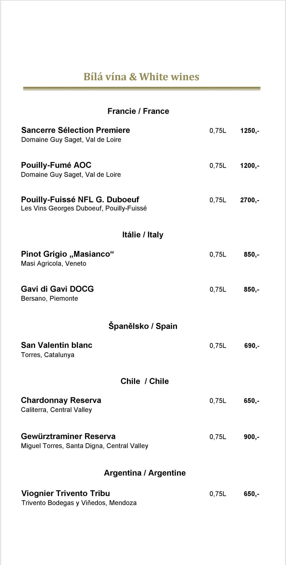 Duboeuf 0,75L 2700,- Les Vins Georges Duboeuf, Pouilly-Fuissé Itálie / Italy Pinot Grigio Masianco 0,75L 850,- Masi Agricola, Veneto Gavi di Gavi DOCG 0,75L 850,-