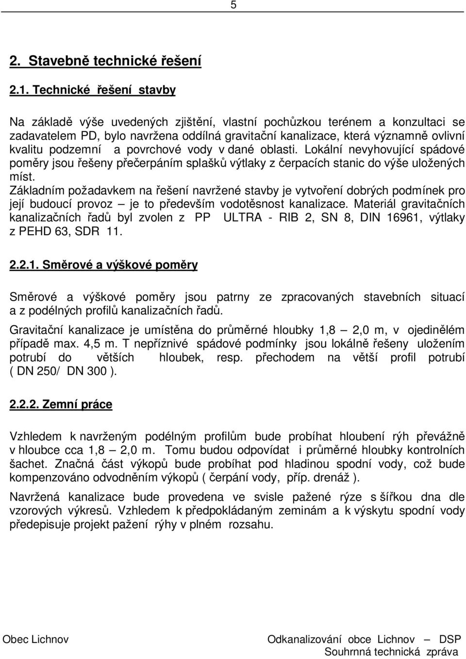 a povrchové vody v dané oblasti. Lokální nevyhovující spádové pom ry jsou ešeny p erpáním splašk výtlaky z erpacích stanic do výše uložených míst.