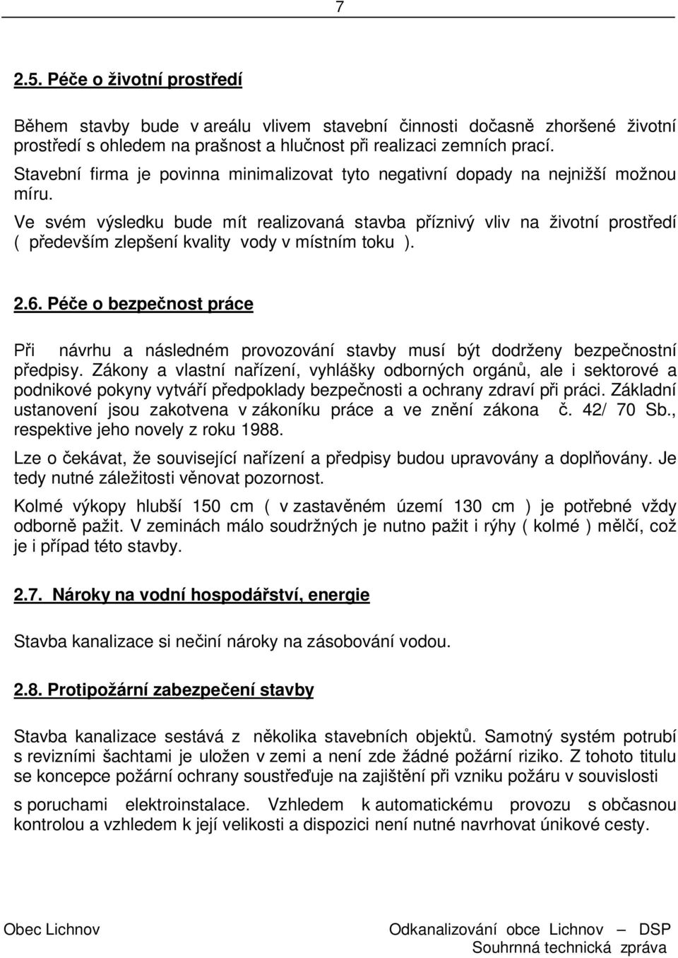 Ve svém výsledku bude mít realizovaná stavba p íznivý vliv na životní prost edí ( p edevším zlepšení kvality vody v místním toku ). 2.6.