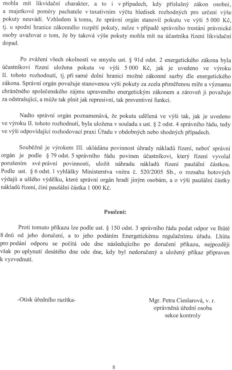 u spodní hranice zákonného rozpětí pokuty, nelze v případě správního trestání právnické osoby uvažovat o tom, že by taková výše pokuty mohla mít na účastníka dopad.