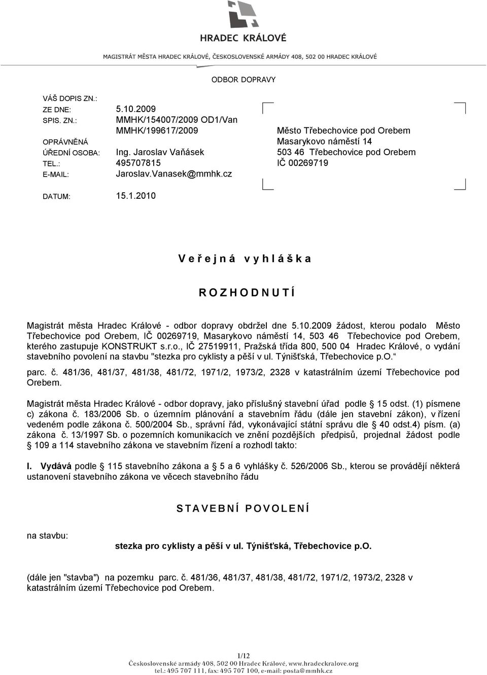 10.2009 ţádost, kterou podalo Město Třebechovice pod Orebem, IČ 00269719, Masarykovo náměstí 14, 503 46 Třebechovice pod Orebem, kterého zastupuje KONSTRUKT s.r.o., IČ 27519911, Praţská třída 800, 500 04 Hradec Králové, o vydání stavebního povolení na stavbu "stezka pro cyklisty a pěší v ul.