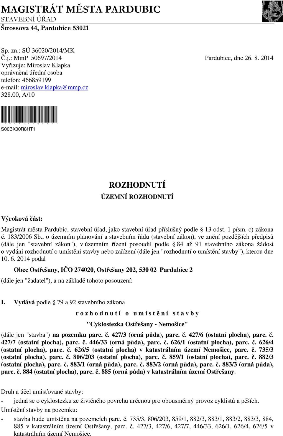 00, A/10 S00BX00R8HT1 S00BX00R8HT1 ROZHODNUTÍ ÚZEMNÍ ROZHODNUTÍ Výroková část: Magistrát města Pardubic, stavební úřad, jako stavební úřad příslušný podle 13 odst. 1 písm. c) zákona č. 183/2006 Sb.