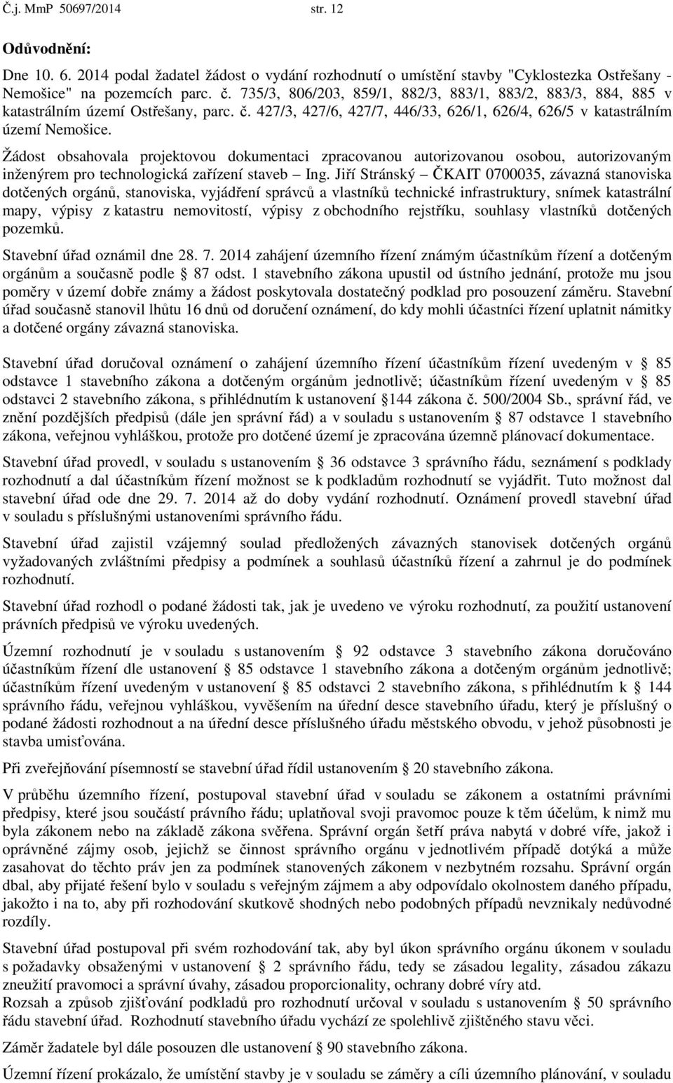 Žádost obsahovala projektovou dokumentaci zpracovanou autorizovanou osobou, autorizovaným inženýrem pro technologická zařízení staveb Ing.