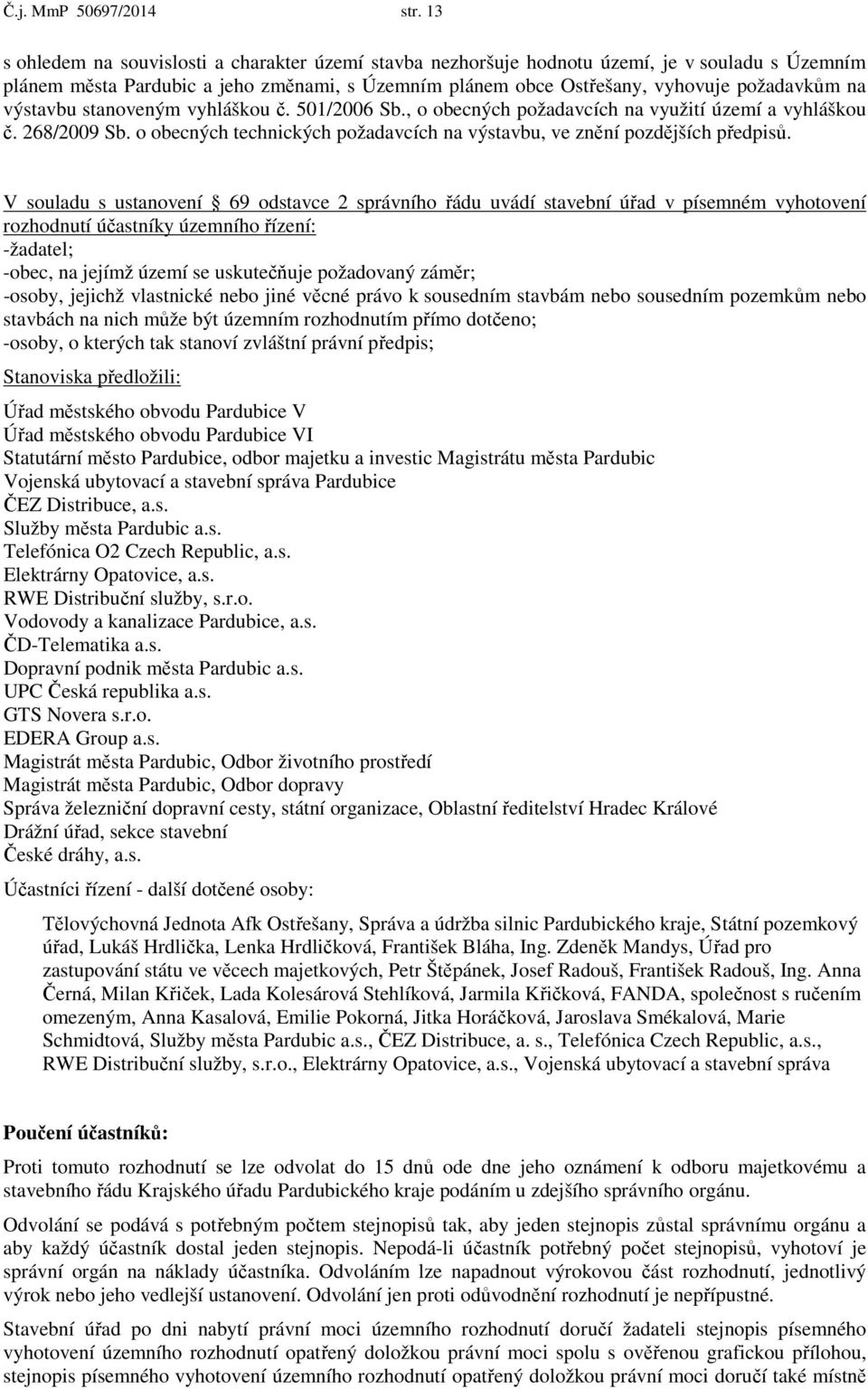 výstavbu stanoveným vyhláškou č. 501/2006 Sb., o obecných požadavcích na využití území a vyhláškou č. 268/2009 Sb. o obecných technických požadavcích na výstavbu, ve znění pozdějších předpisů.