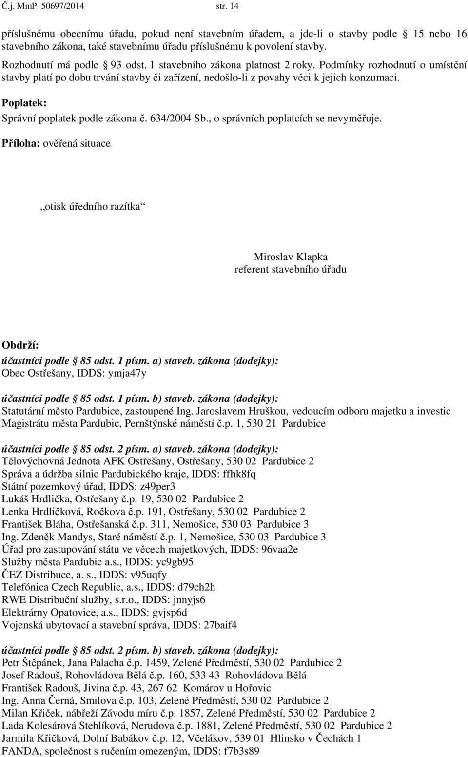 Poplatek: Správní poplatek podle zákona č. 634/2004 Sb., o správních poplatcích se nevyměřuje.