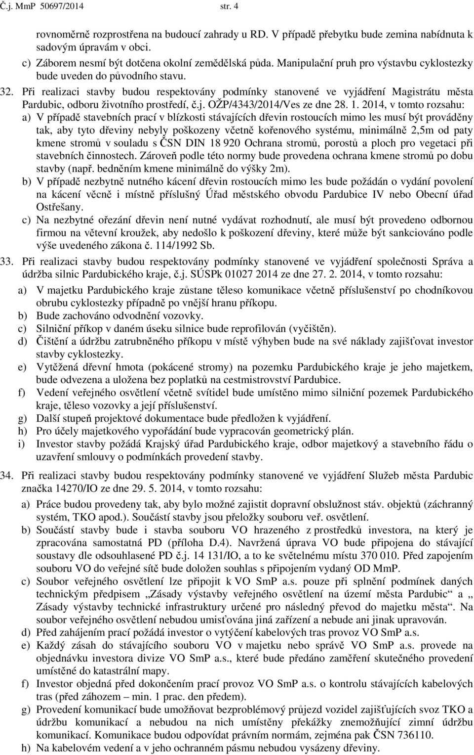 Při realizaci stavby budou respektovány podmínky stanovené ve vyjádření Magistrátu města Pardubic, odboru životního prostředí, č.j. OŽP/4343/2014/Ves ze dne 28. 1.