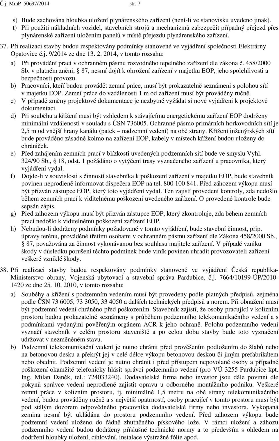 Při realizaci stavby budou respektovány podmínky stanovené ve vyjádření společnosti Elektrárny Opatovice č.j. 9/2014 ze dne 13. 2.