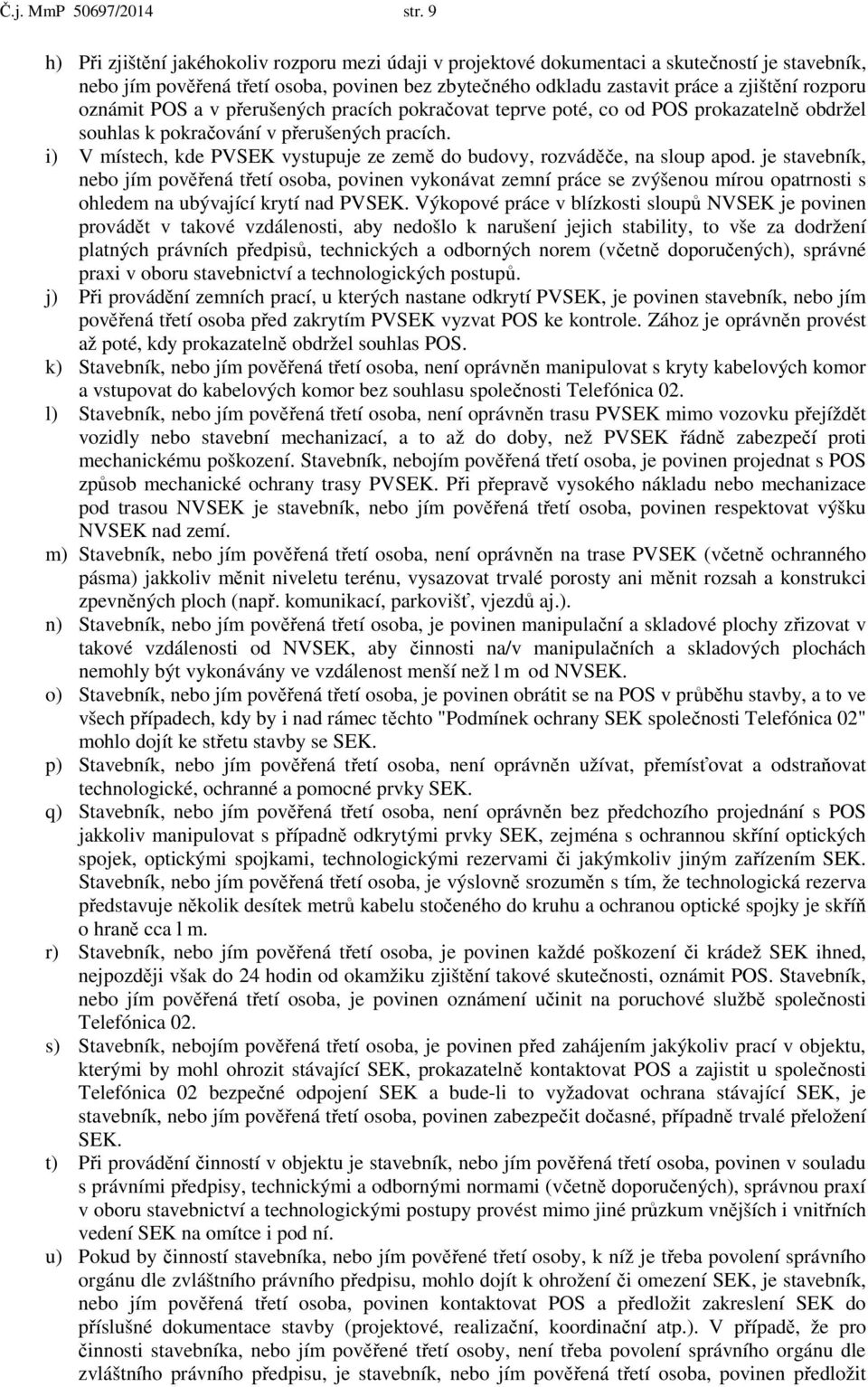 oznámit POS a v přerušených pracích pokračovat teprve poté, co od POS prokazatelně obdržel souhlas k pokračování v přerušených pracích.