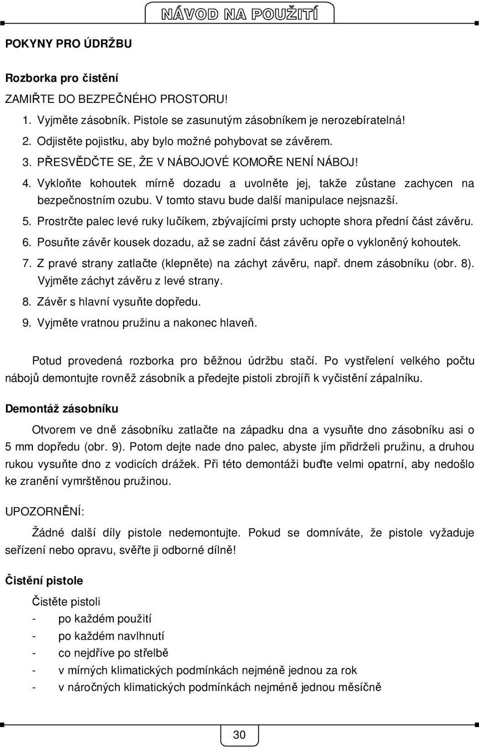 Vykloňte kohoutek mírně dozadu a uvolněte jej, takže zůstane zachycen na bezpečnostním ozubu. V tomto stavu bude další manipulace nejsnazší. 5.