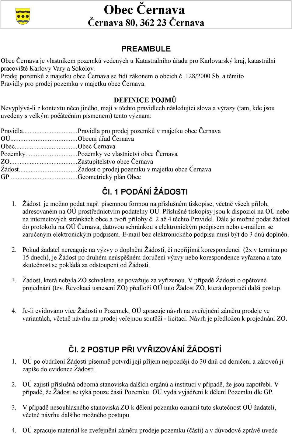 DEFINICE POJMŮ Nevyplývá-li z kontextu něco jiného, mají v těchto pravidlech následující slova a výrazy (tam, kde jsou uvedeny s velkým počátečním písmenem) tento význam: Pravidla.