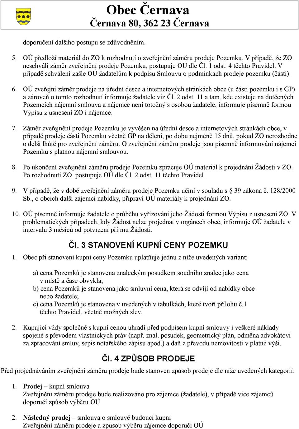 V případě schválení zašle OÚ žadatelům k podpisu Smlouvu o podmínkách prodeje pozemku (části). 6.