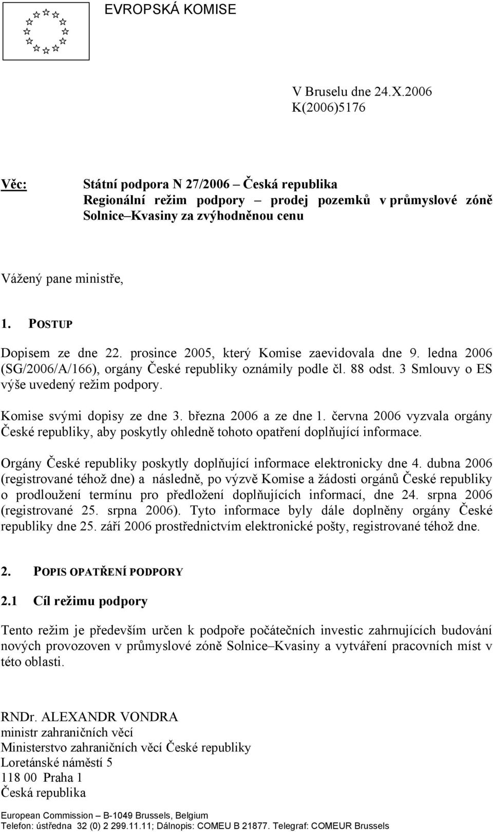 POSTUP Dopisem ze dne 22. prosince 2005, který Komise zaevidovala dne 9. ledna 2006 (SG/2006/A/166), orgány České republiky oznámily podle čl. 88 odst. 3 Smlouvy o ES výše uvedený režim podpory.