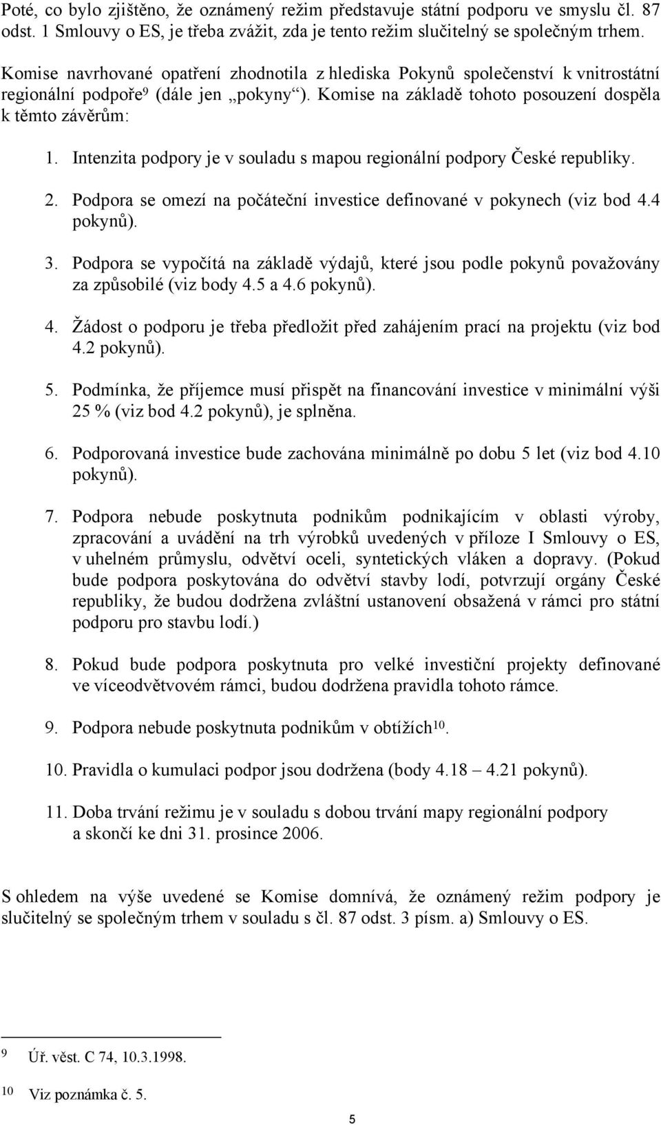 Intenzita podpory je v souladu s mapou regionální podpory České republiky. 2. Podpora se omezí na počáteční investice definované v pokynech (viz bod 4.4 pokynů). 3.