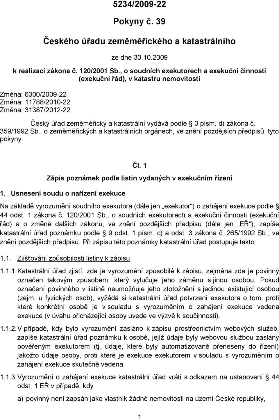 písm. d) zákona č. 359/1992 Sb., o zeměměřických a katastrálních orgánech, ve znění pozdějších předpisů, tyto pokyny: Čl. 1 Zápis poznámek podle listin vydaných v exekučním řízení 1.