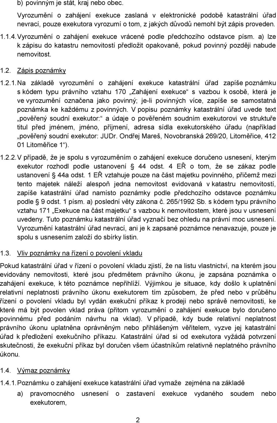 2.1. Na základě vyrozumění o zahájení exekuce katastrální úřad zapíše poznámku s kódem typu právního vztahu 170 Zahájení exekuce s vazbou k osobě, která je ve vyrozumění označena jako povinný; je-li