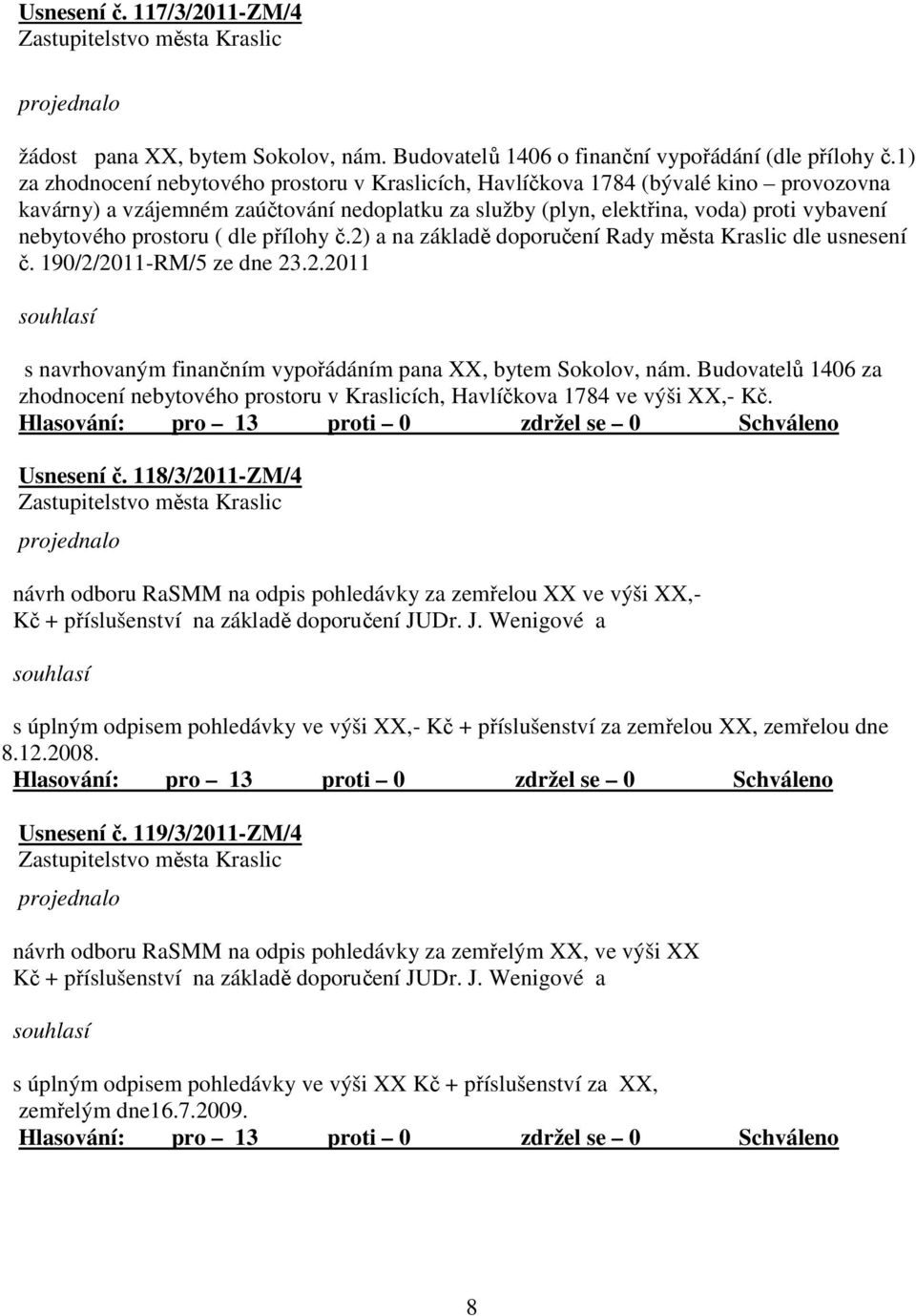 prostoru ( dle přílohy č.2) a na základě doporučení Rady města Kraslic dle usnesení č. 190/2/2011-RM/5 ze dne 23.2.2011 s navrhovaným finančním vypořádáním pana XX, bytem Sokolov, nám.