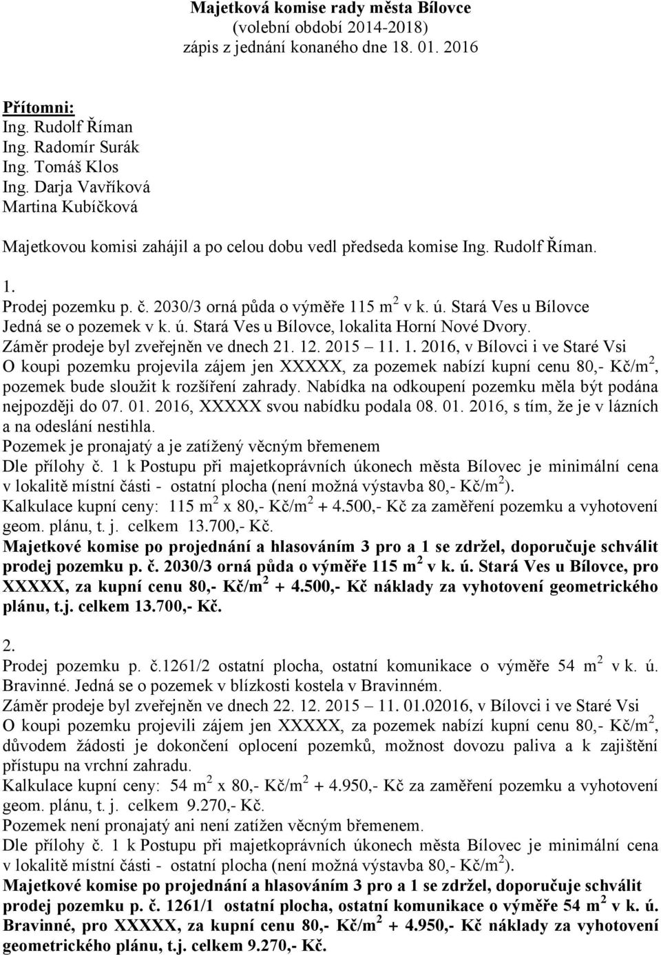 Stará Ves u Bílovce Jedná se o pozemek v k. ú. Stará Ves u Bílovce, lokalita Horní Nové Dvory. Záměr prodeje byl zveřejněn ve dnech 21. 12