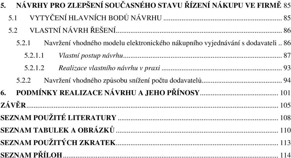 .. 93 5.2.2 Navržení vhodného způsobu snížení počtu dodavatelů... 94 6. PODMÍNKY REALIZACE NÁVRHU A JEHO PŘÍNOSY... 101 ZÁVĚR.