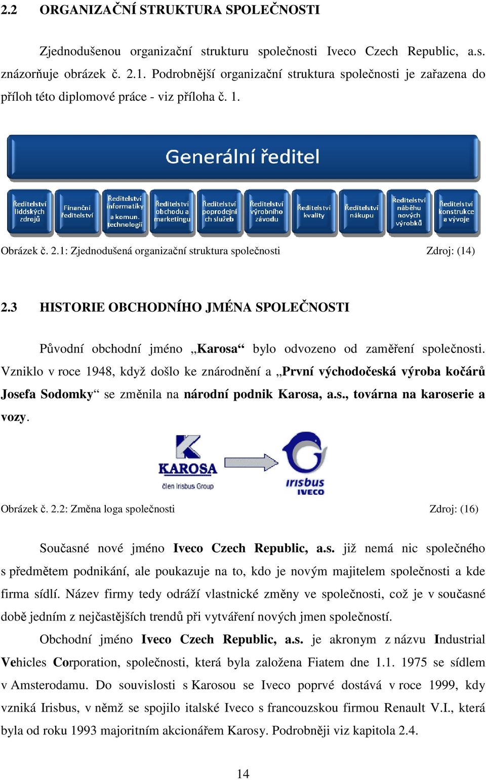 3 HISTORIE OBCHODNÍHO JMÉNA SPOLEČNOSTI Původní obchodní jméno Karosa bylo odvozeno od zaměření společnosti.