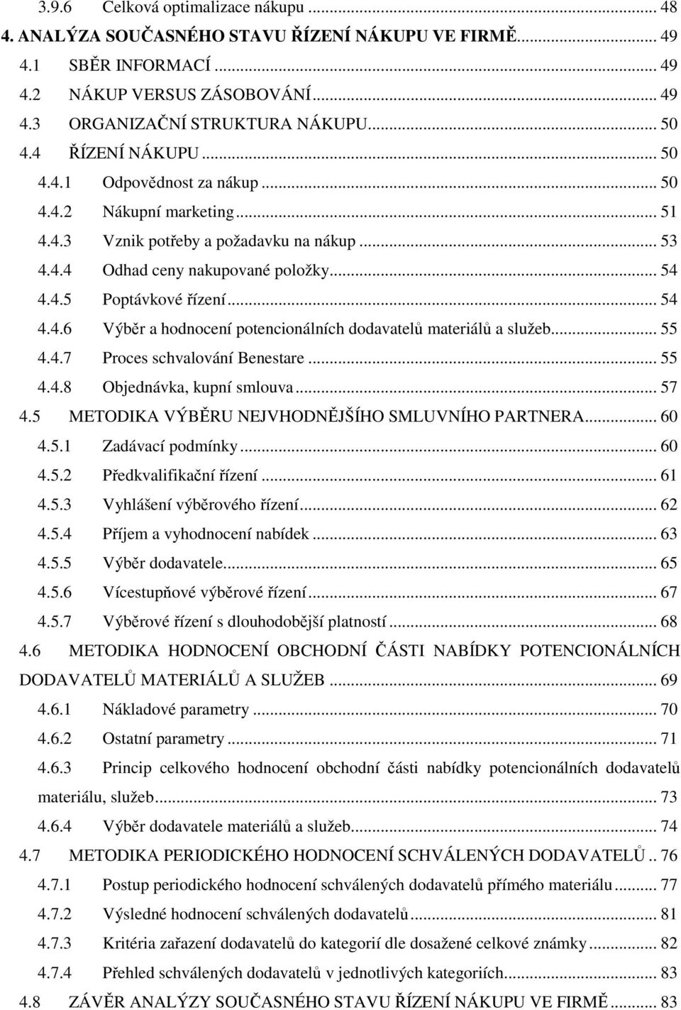 .. 54 4.4.6 Výběr a hodnocení potencionálních dodavatelů materiálů a služeb... 55 4.4.7 Proces schvalování Benestare... 55 4.4.8 Objednávka, kupní smlouva... 57 4.