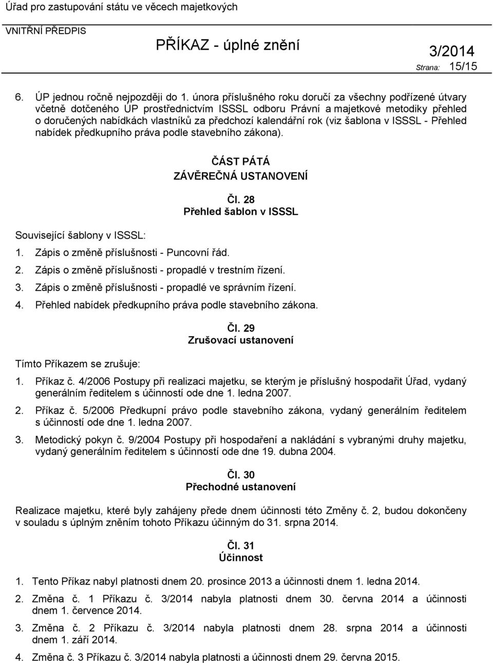 rok (viz šablona v ISSSL - Přehled nabídek předkupního práva podle stavebního zákona). Související šablony v ISSSL: 1. Zápis o změně příslušnosti - Puncovní řád. ČÁST PÁTÁ ZÁVĚREČNÁ USTANOVENÍ Čl.