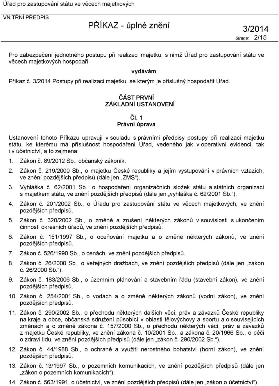 1 Právní úprava Ustanovení tohoto Příkazu upravují v souladu s právními předpisy postupy při realizaci majetku státu, ke kterému má příslušnost hospodaření Úřad, vedeného jak v operativní evidenci,