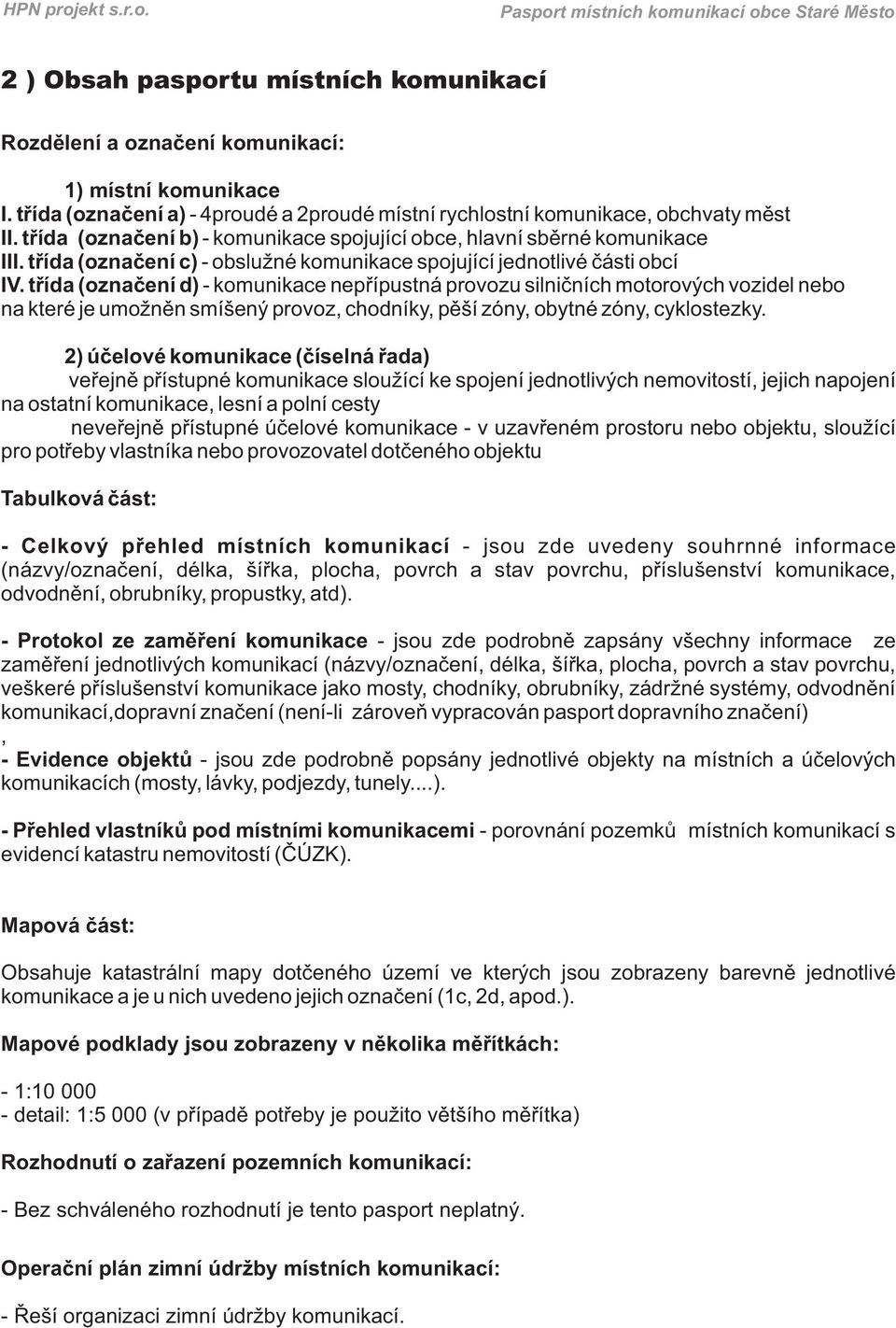 třída (označení d) - komunikace nepřípustná provozu silničních motorových vozidel nebo na které je umožněn smíšený provoz, chodníky, pěší zóny, obytné zóny, cyklostezky.