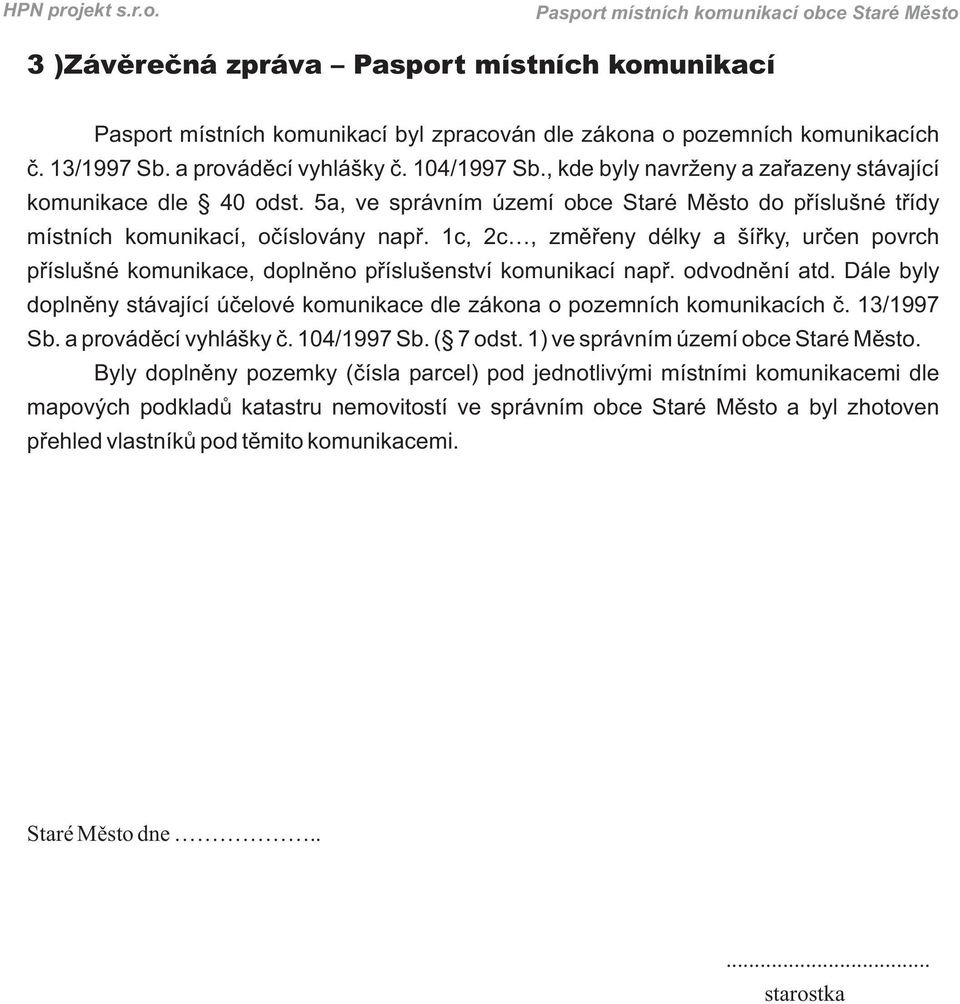 1c, 2c, změřeny délky a šířky, určen povrch příslušné komunikace, doplněno příslušenství komunikací např. odvodnění atd.