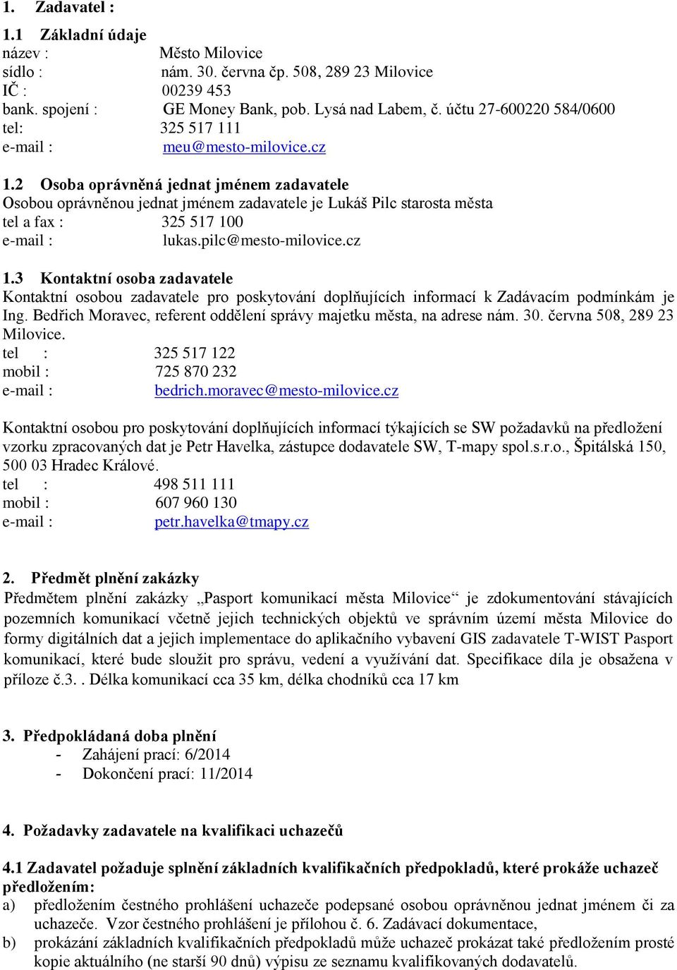 2 Osoba oprávněná jednat jménem zadavatele Osobou oprávněnou jednat jménem zadavatele je Lukáš Pilc starosta města tel a fax : 325 517 100 lukas.pilc@mesto-milovice.cz 1.