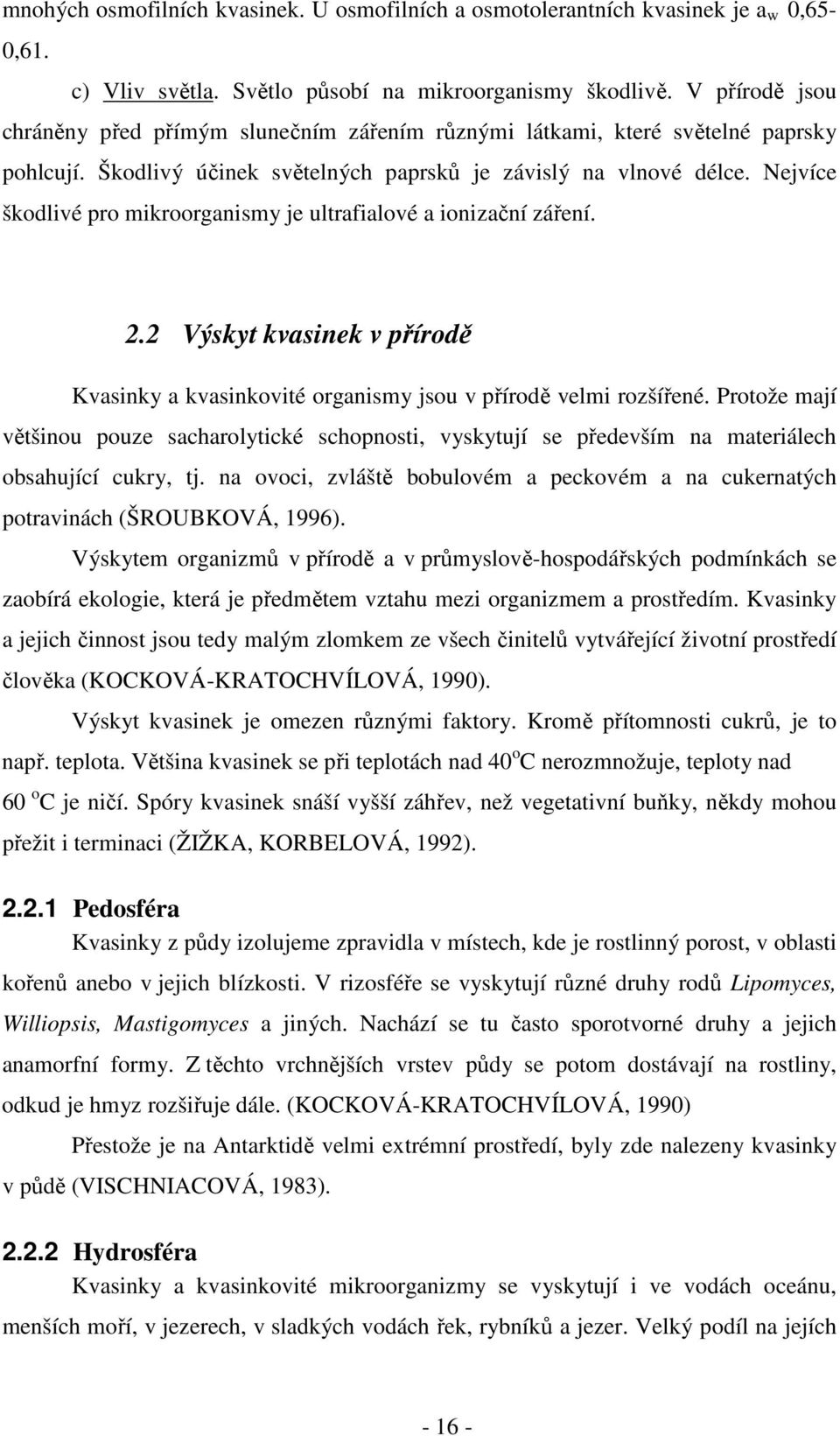 Nejvíce škodlivé pro mikroorganismy je ultrafialové a ionizační záření. 2.2 Výskyt kvasinek v přírodě Kvasinky a kvasinkovité organismy jsou v přírodě velmi rozšířené.