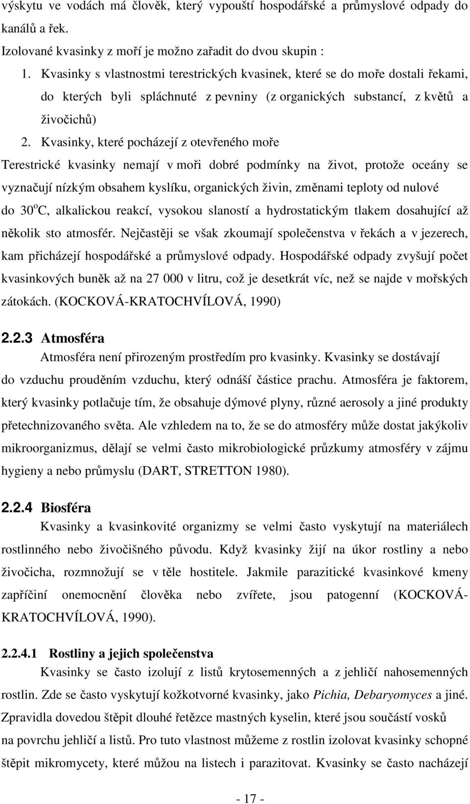 Kvasinky, které pocházejí z otevřeného moře Terestrické kvasinky nemají v moři dobré podmínky na život, protože oceány se vyznačují nízkým obsahem kyslíku, organických živin, změnami teploty od