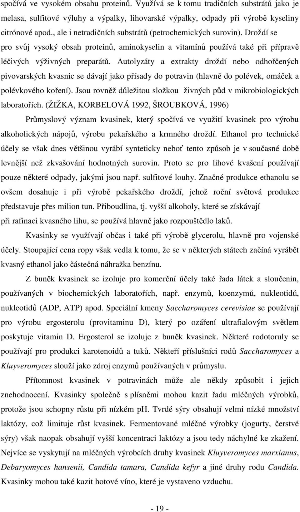 Autolyzáty a extrakty droždí nebo odhořčených pivovarských kvasnic se dávají jako přísady do potravin (hlavně do polévek, omáček a polévkového koření).