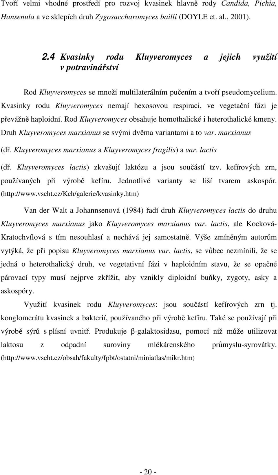 Kvasinky rodu Kluyveromyces nemají hexosovou respiraci, ve vegetační fázi je převážně haploidní. Rod Kluyveromyces obsahuje homothalické i heterothalické kmeny.