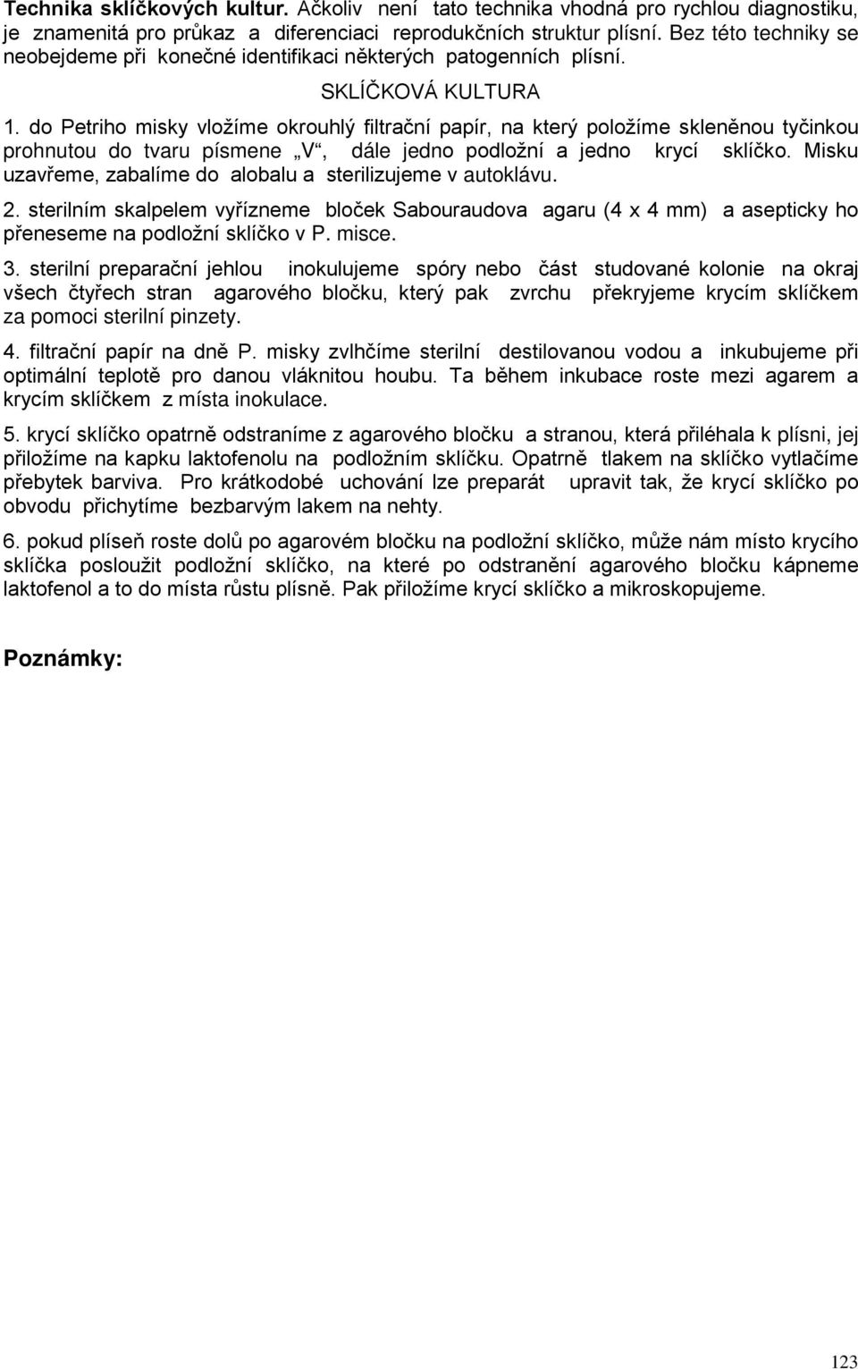 do Petriho misky vložíme okrouhlý filtrační papír, na který položíme skleněnou tyčinkou prohnutou do tvaru písmene V, dále jedno podložní a jedno krycí sklíčko.