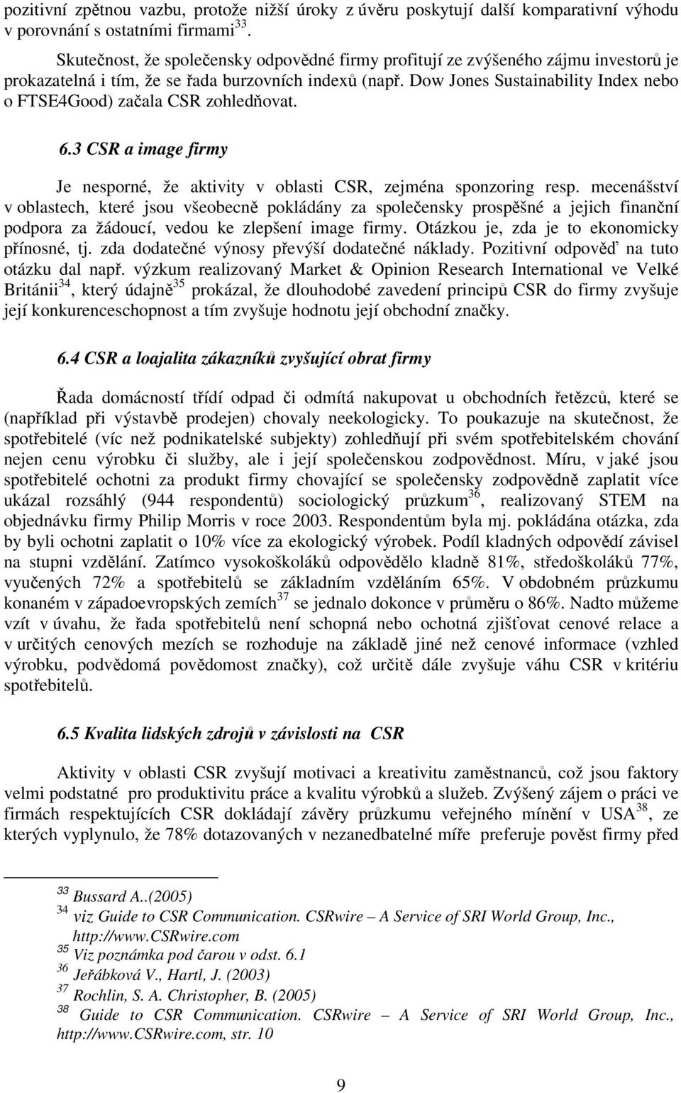 Dow Jones Sustainability Index nebo o FTSE4Good) začala CSR zohledňovat. 6.3 CSR a image firmy Je nesporné, že aktivity v oblasti CSR, zejména sponzoring resp.