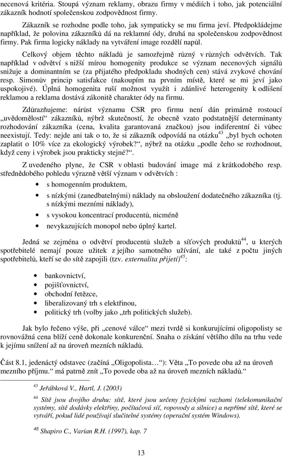 Pak firma logicky náklady na vytváření image rozdělí napůl. Celkový objem těchto nákladů je samozřejmě různý v různých odvětvích.