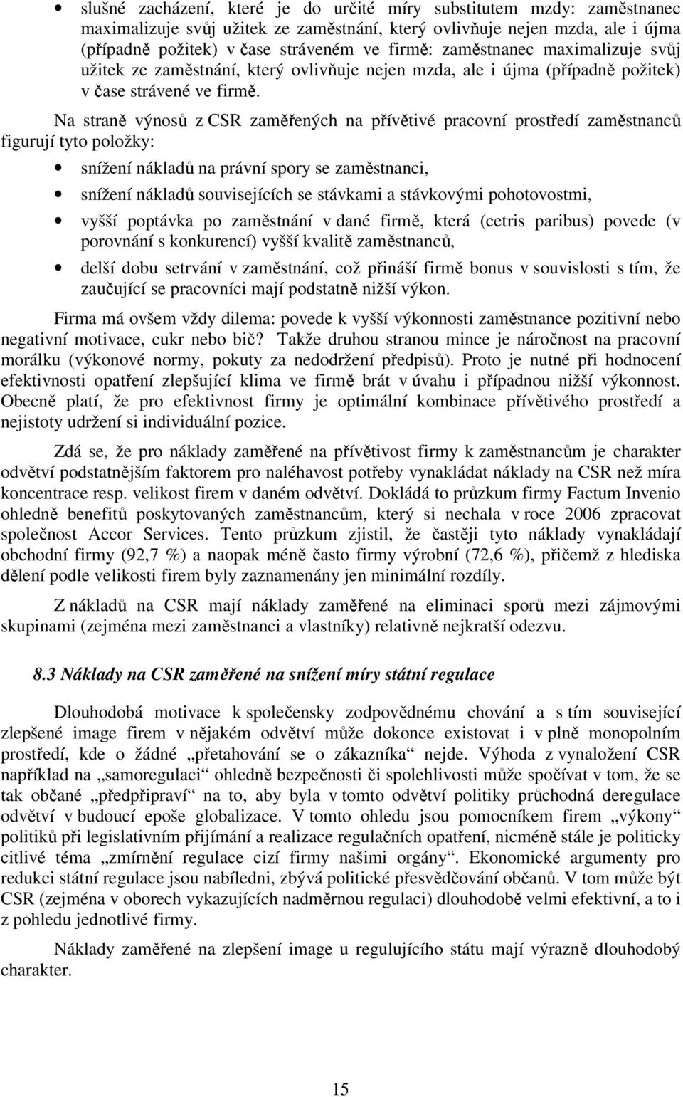 Na straně výnosů z CSR zaměřených na přívětivé pracovní prostředí zaměstnanců figurují tyto položky: snížení nákladů na právní spory se zaměstnanci, snížení nákladů souvisejících se stávkami a