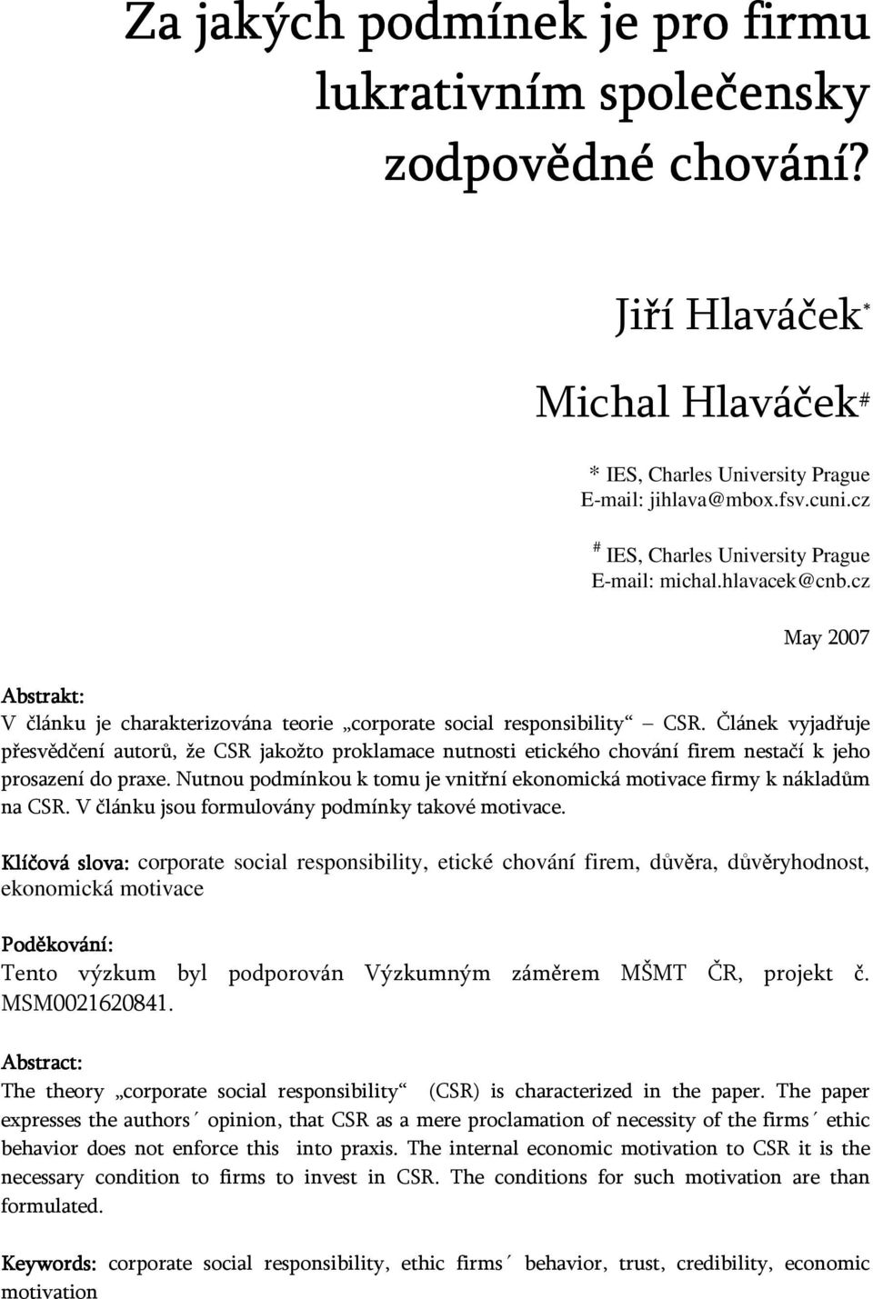 Článek vyjadřuje přesvědčení autorů, že CSR jakožto proklamace nutnosti etického chování firem nestačí k jeho prosazení do praxe.